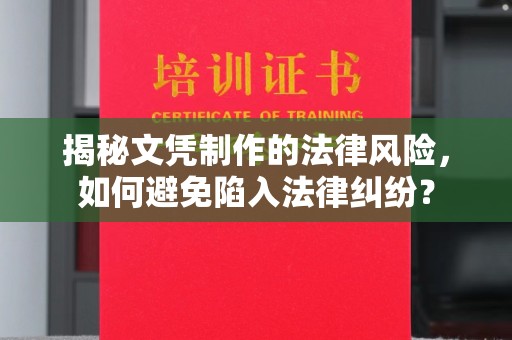 固始揭秘文凭制作的法律风险，如何避免陷入法律纠纷？