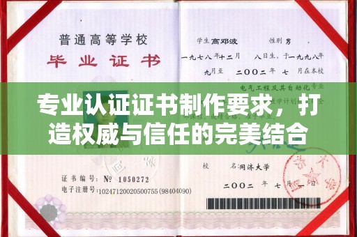 固始专业认证证书制作要求，打造权威与信任的完美结合