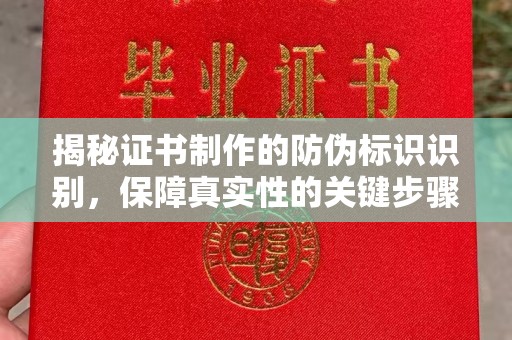 固始揭秘证书制作的防伪标识识别，保障真实性的关键步骤