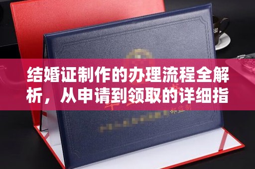 固始结婚证制作的办理流程全解析，从申请到领取的详细指南
