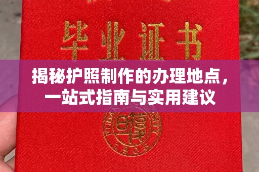 固始揭秘护照制作的办理地点，一站式指南与实用建议