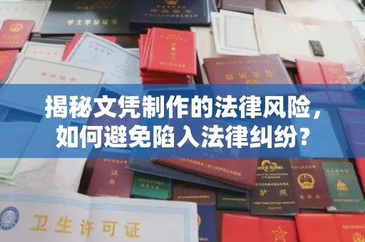 固始揭秘文凭制作的法律风险，如何避免陷入法律纠纷？