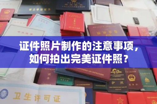 固始证件照片制作的注意事项，如何拍出完美证件照？