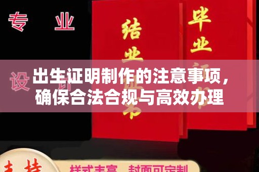 固始出生证明制作的注意事项，确保合法合规与高效办理