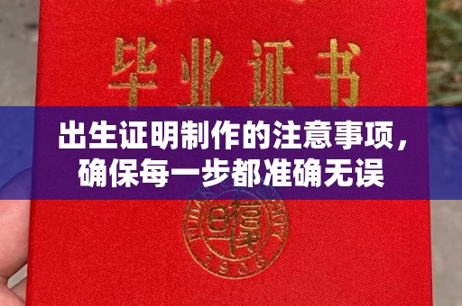 固始出生证明制作的注意事项，确保每一步都准确无误