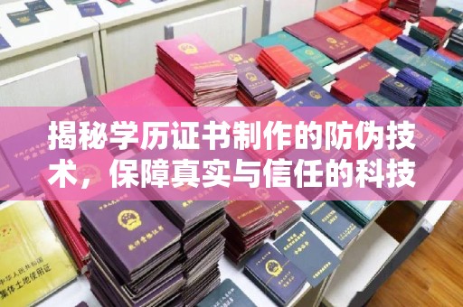固始揭秘学历证书制作的防伪技术，保障真实与信任的科技力量