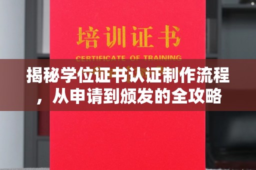 固始揭秘学位证书认证制作流程，从申请到颁发的全攻略