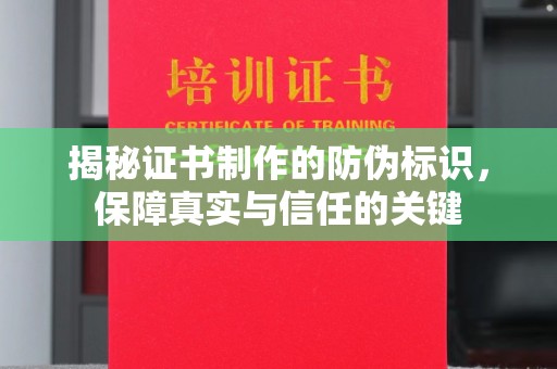 固始揭秘证书制作的防伪标识，保障真实与信任的关键